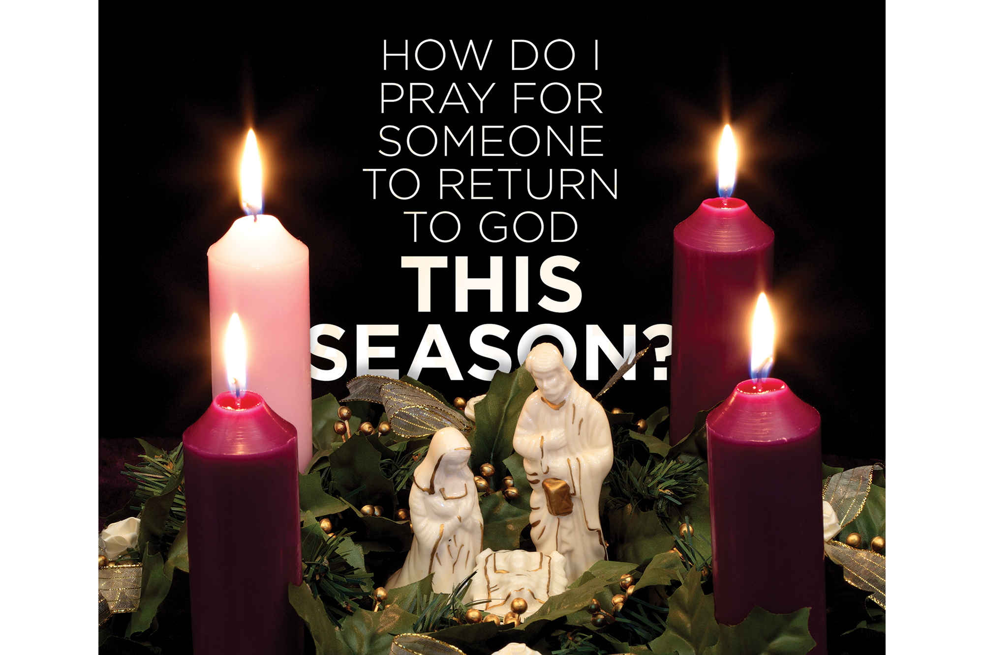 How do I pray for someone to come back to God this Advent?