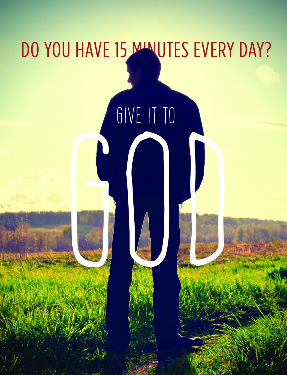 Do you have 15 minutes every day? Give it to God