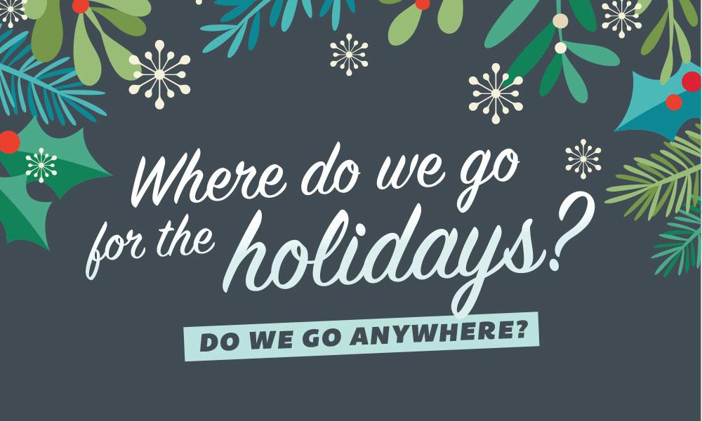 Where do we go for the holidays?