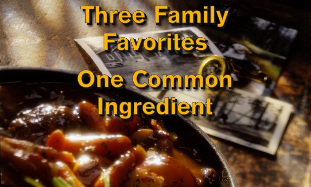 Three Family Favorites – One Common Ingredient – Tradition